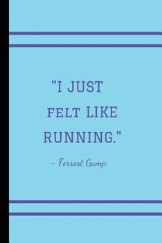 I just felt like running - Forrest Gump: Genuine Motivational lined notebook (6x9)