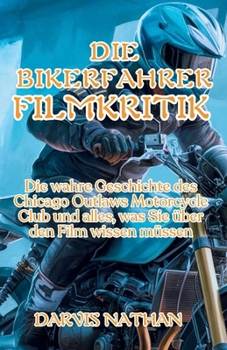 Die Bikerfahrer Filmkritik: Die wahre Geschichte des Chicago Outlaws Motorcycle Club und alles, was Sie über den Film wissen müssen (German Edition)