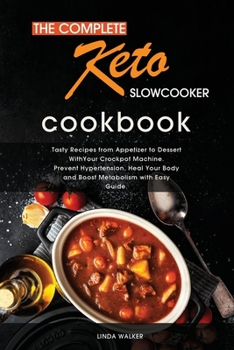 The Complete Keto Slow Cooker Cookbook: Tasty, Easy and Simply Ketogenic Recipes for Your Slow Cooker. Lower Your Blood Pressure and Improve Your Health with Easy Step by Step Guide.