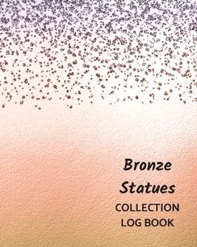 Bronze Statues Collection Log Book: Keep Track Your Collectables ( 60 Sections For Management Your Personal Collection ) - 125 Pages , 8x10 Inches, Paperback