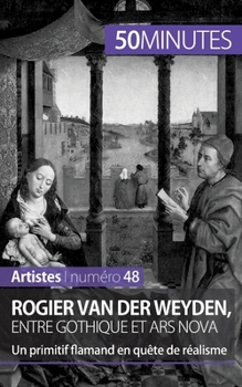 Paperback Rogier Van der Weyden, entre gothique et ars nova: Un primitif flamand en quête de réalisme [French] Book