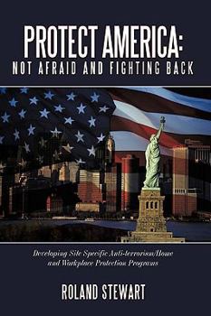Paperback Protect America: Not Afraid and Fighting Back: Developing Site Specific Anti-Terrorism/Home and Workplace Protection Programs Book
