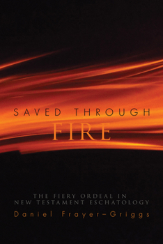 Paperback Saved Through Fire: The Fiery Ordeal in New Testament Eschatology Book