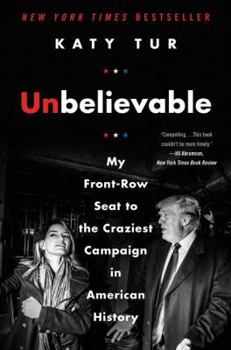 Hardcover Unbelievable: My Front-Row Seat to the Craziest Campaign in American History Book