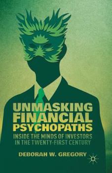 Paperback Unmasking Financial Psychopaths: Inside the Minds of Investors in the Twenty-First Century Book