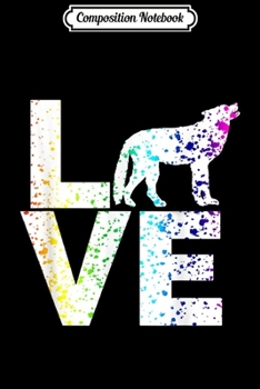Composition Notebook: I Love Wolves Lone Wolf Paint Spatter Silhouette  Journal/Notebook Blank Lined Ruled 6x9 100 Pages