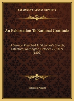 An Exhortation to National Gratitude: A Sermon Preached at St. James's Church, Latchford, Warrington, October 25, 1809