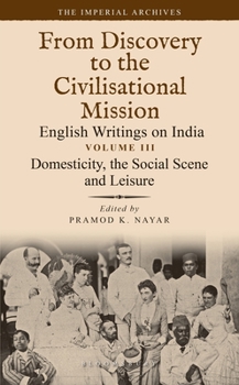 Hardcover Domesticity, the Social Scene and Leisure: From Discovery to the Civilizational Mission: English Writings on India, the Imperial Archive, Volume 3 Book
