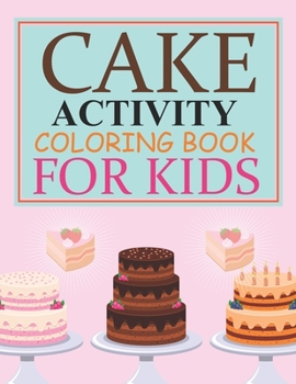 Paperback Cake Activity Coloring Book For Kids: Cake Coloring Book For Kids Ages 4-12 Book