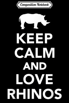 Composition Notebook: Keep calm and love rhinos  Journal/Notebook Blank Lined Ruled 6x9 100 Pages