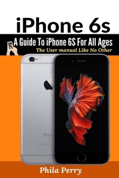 Paperback iPhone 6s: A Guide To iPhone 6S for All Ages: The User Manual like No Other Book