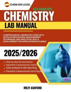 Paperback Advanced Chemistry Lab Manual (Chem 305 Level): Comprehensive Laboratory Guide with Detailed Procedures, Measurement Techniques, and Analytical Skills Book