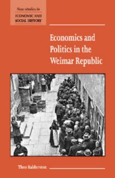 Economics and Politics in the Weimar Republic - Book  of the New Studies in Economic and Social History
