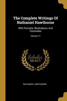 Paperback The Complete Writings Of Nathaniel Hawthorne: With Portraits, Illustrations, And Facsimiles; Volume 17 Book