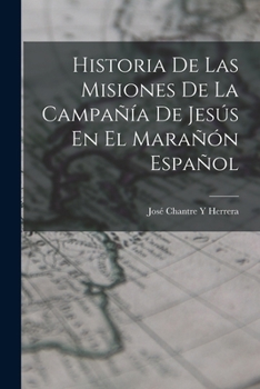 Historia de Las Misiones de la Compa��a de Jes�s En El Mara��n Espa�ol (Classic Reprint)