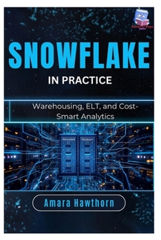 Paperback Snowflake in Practice: Warehousing, ELT, and Cost-Smart Analytics Book