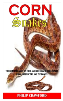 Paperback Corn Snake: The Complete Guide On Care And Breeding Of Corn Snakes Using Amazing Tips And Techniques Book