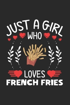 Just A Girl Who Loves French Fries: French Fries Lovers Girl Funny Gifts Journal Lined Notebook 6x9 120 Pages