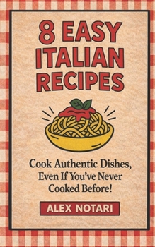 8 Easy Italian Recipes: Cook Authentic Dishes Even If You’ve Never Cooked Before