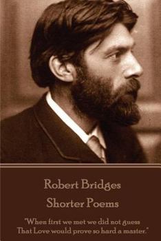 Paperback Robert Bridges - Shorter Poems: "When first we met we did not guess That Love would prove so hard a master." Book