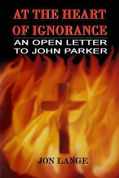 Paperback At the Heart of Ignorance: An Open Letter to John Parker Book