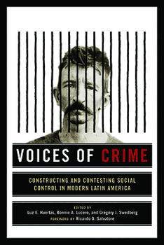 Voices of Crime: Constructing and Contesting Social Control in Modern Latin America