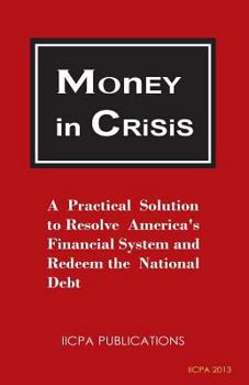 Paperback Money in Crisis: A Practical Solution to Resolve America's Financial System and Redeem the National Debt Book