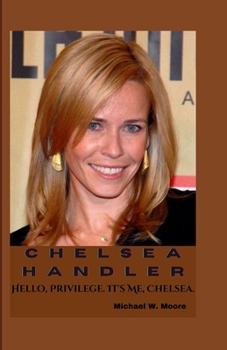 CHELSEA HANDLER: Hello, Privilege. It's Me, Chelsea.