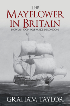 Hardcover The Mayflower in Britain: How an Icon Was Made in London Book
