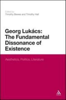 Hardcover Georg Lukacs: The Fundamental Dissonance of Existence: Aesthetics, Politics, Literature Book