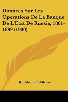 Paperback Donnees Sur Les Operations De La Banque De L'Etat De Russie, 1861-1899 (1900) [French] Book