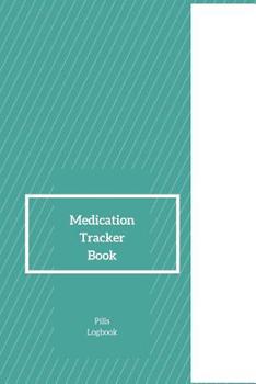Medication Tracker Book Pills Logbook: 110 Pages Medication Tracker | Daily Medicine Log Book | Everything You Need to Take Your Medication or Pills on Time