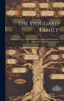 Hardcover The Stoddard Family: Being an Account of Some of the Descendants of John Stodder of Hingham, Massachusetts Colony Book