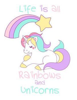 Paperback Life Is All Rainbows and Unicorns Wide Rule Composition Notebook Book