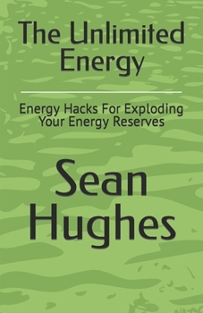 Paperback The Unlimited Energy: Energy Hacks For Exploding Your Energy Reserves Book