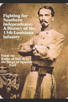 Paperback Fighting for Southern Independence: A History of the 13th Louisiana Infantry Regiment Book