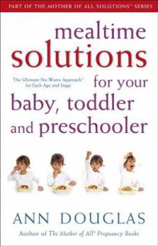 Paperback Mealtime Solutions for Your Baby, Toddler and Preschooler: The Ultimate No-Worry Approach for Each Age and Stage Book