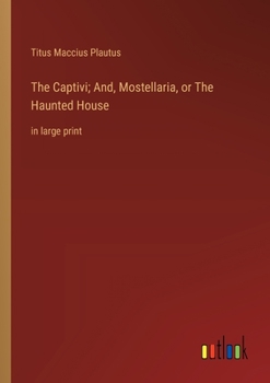 Paperback The Captivi; And, Mostellaria, or The Haunted House: in large print Book
