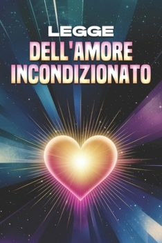 Legge dell'amore incondizionato: Le leggi dell'universo (Italian Edition)