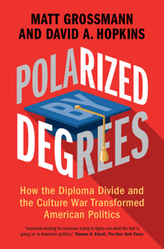 Hardcover Polarized by Degrees: How the Diploma Divide and the Culture War Transformed American Politics Book