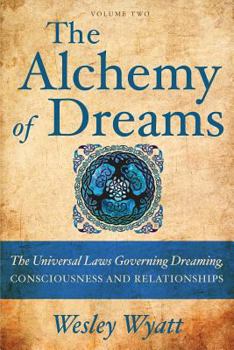 The Alchemy of Dreams, Volume Two: The Universal Laws Governing Dreaming, Consciousness and Relationships