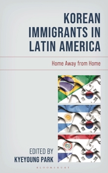 Korean Immigrants in Latin America: Home Away from Home (Korean Communities across the World)