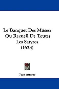 Paperback Le Banquet Des Muses: Ou Recueil De Toutes Les Satyres (1623) Book