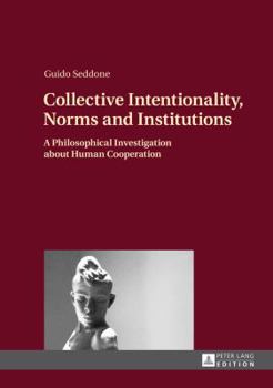 Hardcover Collective Intentionality, Norms and Institutions: A Philosophical Investigation about Human Cooperation Book