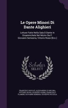 Hardcover Le Opere Minori Di Dante Alighieri: Letture Fatte Nella Sala D Dante in Orsanmichele Nel Mcmv Da P. Giovanni Semeeria, Vittorio Rossi [Ecc.] Book