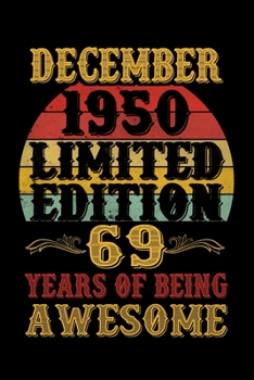 December 1950 Limited Edition 69 Years Of Being Awesome: Funny Novelty Gift For Men And Women - 69th Birthday Gift For 69 Years Old Men and Women born ... Diary, 120 page, Lined, 6x9 (15.2 x 22.9 cm)