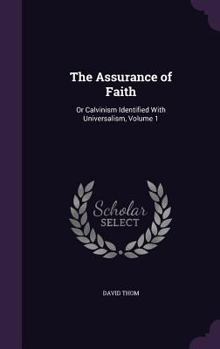 Hardcover The Assurance of Faith: Or Calvinism Identified With Universalism, Volume 1 Book