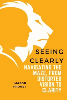 Paperback Seeing Clearly: Navigating The Maze, From Distorted Vision To Clarity Book