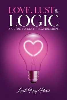 Paperback Love, Lust and Logic: A Guide to Real Relationships Book