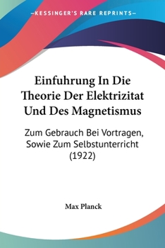 Paperback Einfuhrung In Die Theorie Der Elektrizitat Und Des Magnetismus: Zum Gebrauch Bei Vortragen, Sowie Zum Selbstunterricht (1922) [German] Book